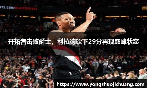 开拓者击败爵士，利拉德砍下29分再现巅峰状态