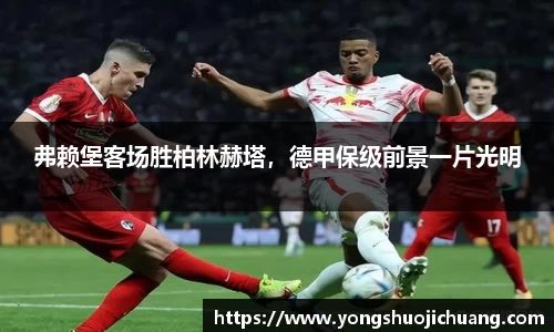 弗赖堡客场胜柏林赫塔，德甲保级前景一片光明